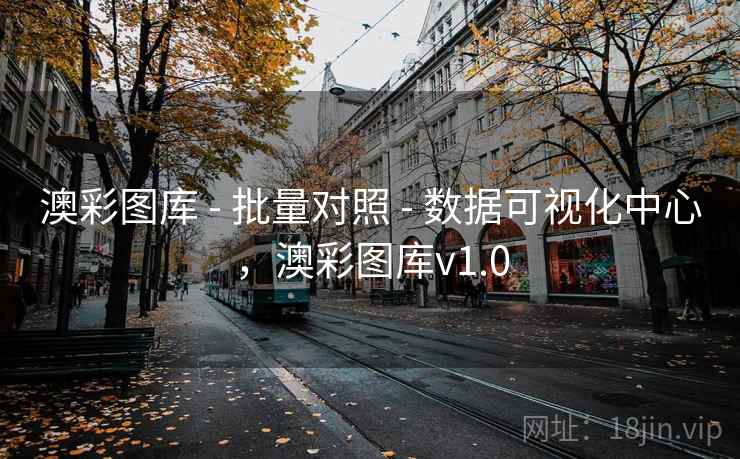 澳彩图库 - 批量对照 - 数据可视化中心,澳彩图库v1.0 澳彩图库 - 批量对照 - 数据可视化中心,澳彩图库v1.0