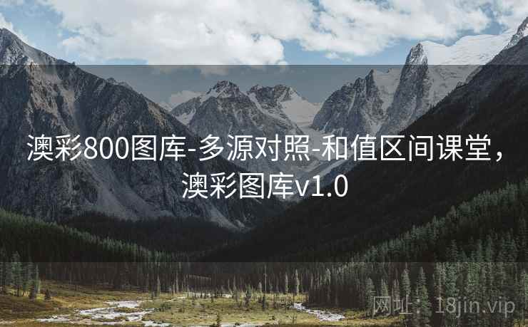 澳彩800图库-多源对照-和值区间课堂,澳彩图库v1.0 澳彩800图库-多源对照-和值区间课堂,澳彩图库v1.0