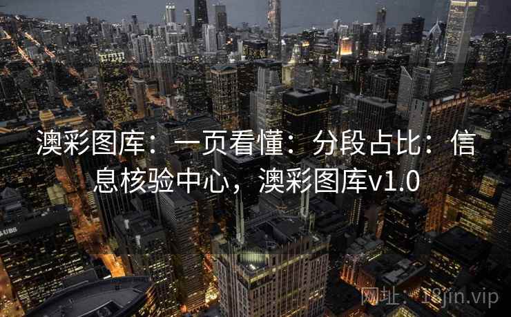 澳彩图库：一页看懂：分段占比：信息核验中心，澳彩图库v1.0