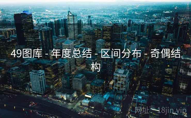 49图库 - 年度总结 - 区间分布 - 奇偶结构 49图库 - 年度总结 - 区间分布 - 奇偶结构