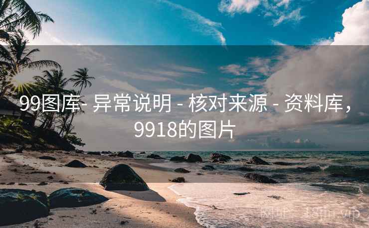 99图库- 异常说明 - 核对来源 - 资料库，9918的图片